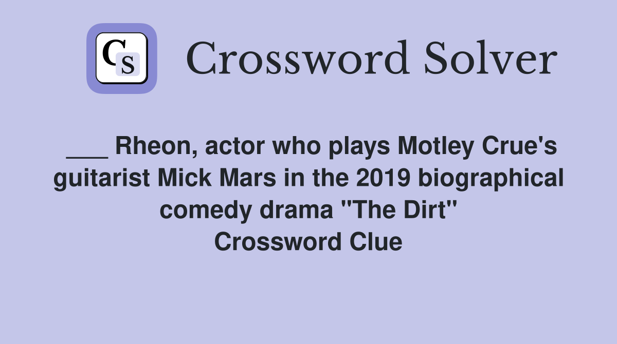 ___ Rheon, actor who plays Motley Crue's guitarist Mick Mars in the 2019 biographical comedy drama "The Dirt" Crossword Clue