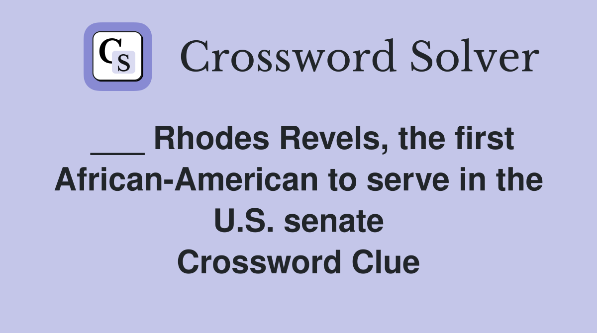 ___ Rhodes Revels, the first African-American to serve in the U.S. senate Crossword Clue