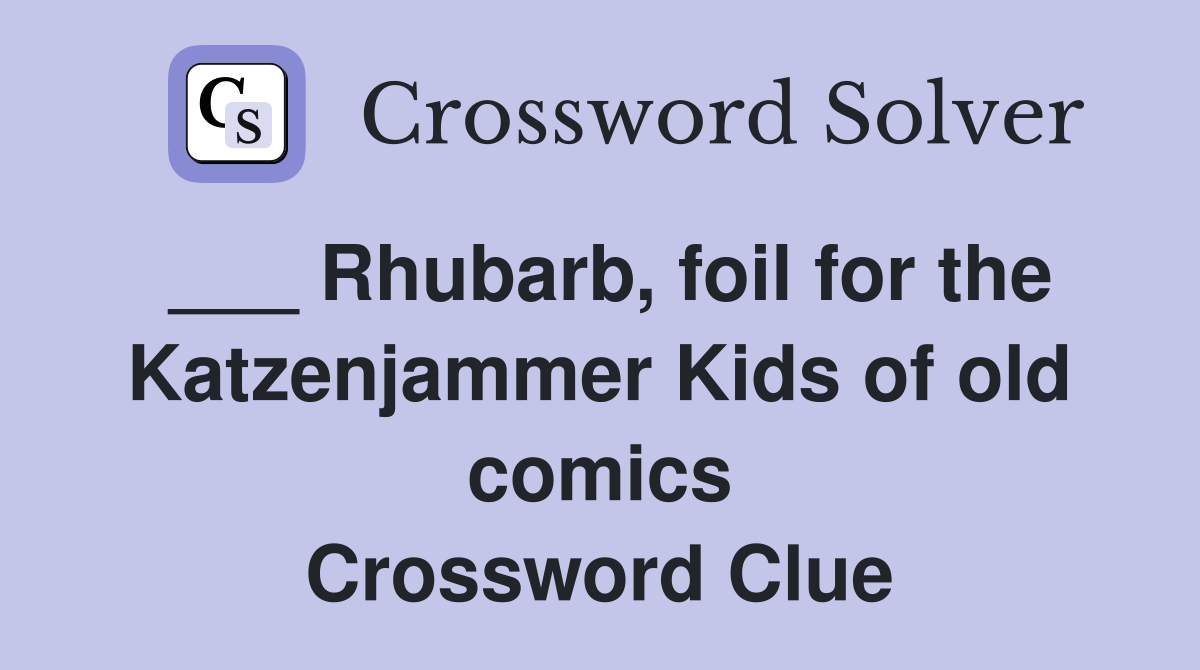 ___ Rhubarb, foil for the Katzenjammer Kids of old comics Crossword Clue