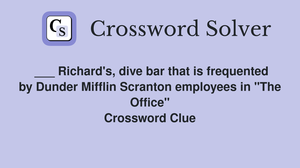 ___ Richard's, dive bar that is frequented by Dunder Mifflin Scranton employees in "The Office" Crossword Clue