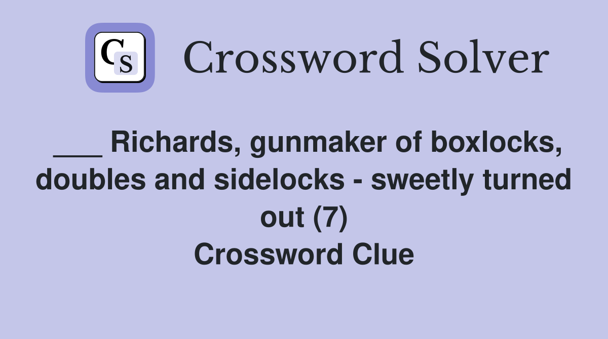___ Richards, gunmaker of boxlocks, doubles and sidelocks - sweetly turned out (7) Crossword Clue