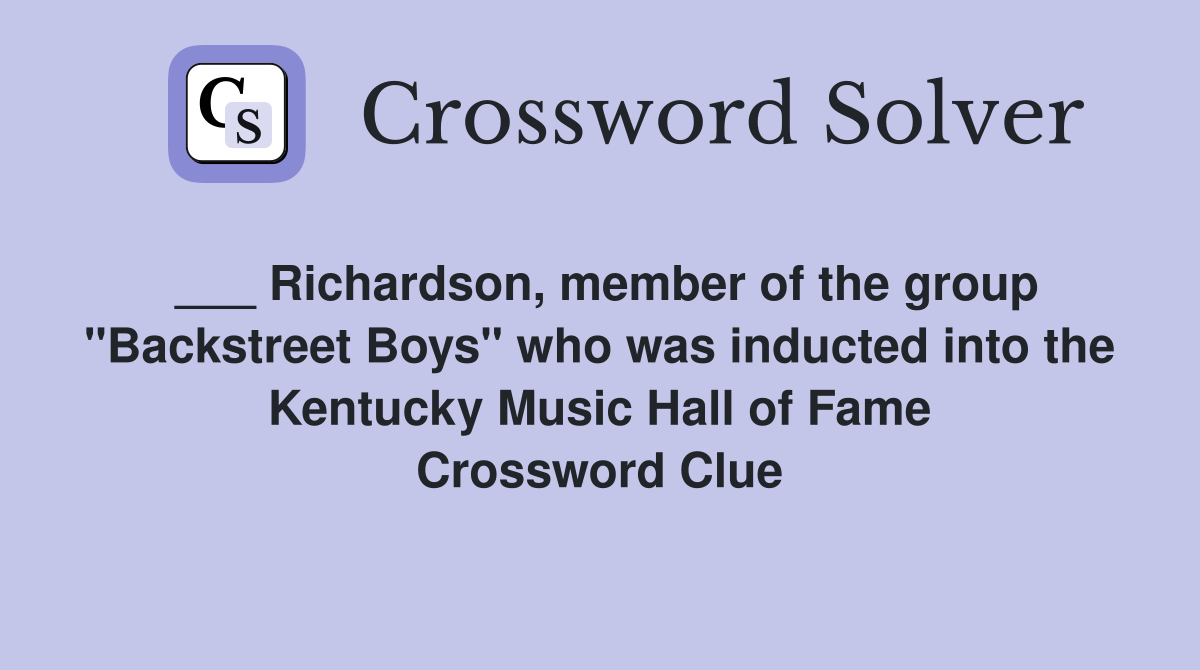 ___ Richardson, member of the group "Backstreet Boys" who was inducted into the Kentucky Music Hall of Fame Crossword Clue