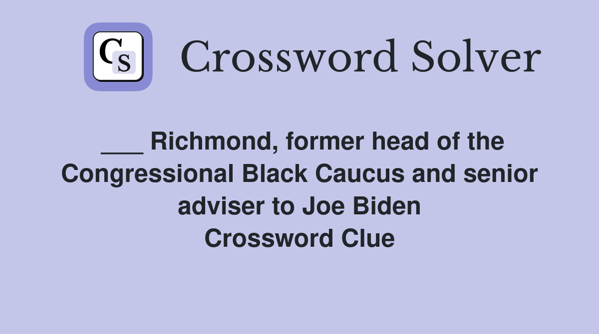 ___ Richmond, former head of the Congressional Black Caucus and senior adviser to Joe Biden Crossword Clue