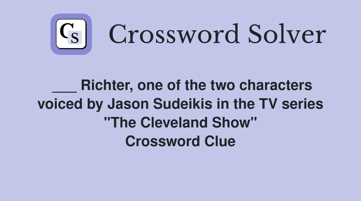 ___ Richter, one of the two characters voiced by Jason Sudeikis in the TV series "The Cleveland Show" Crossword Clue