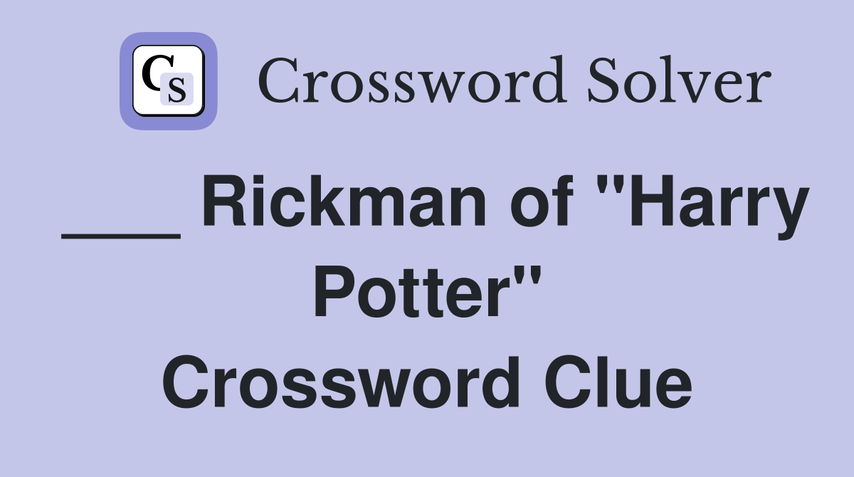 ___ Rickman of "Harry Potter" Crossword Clue