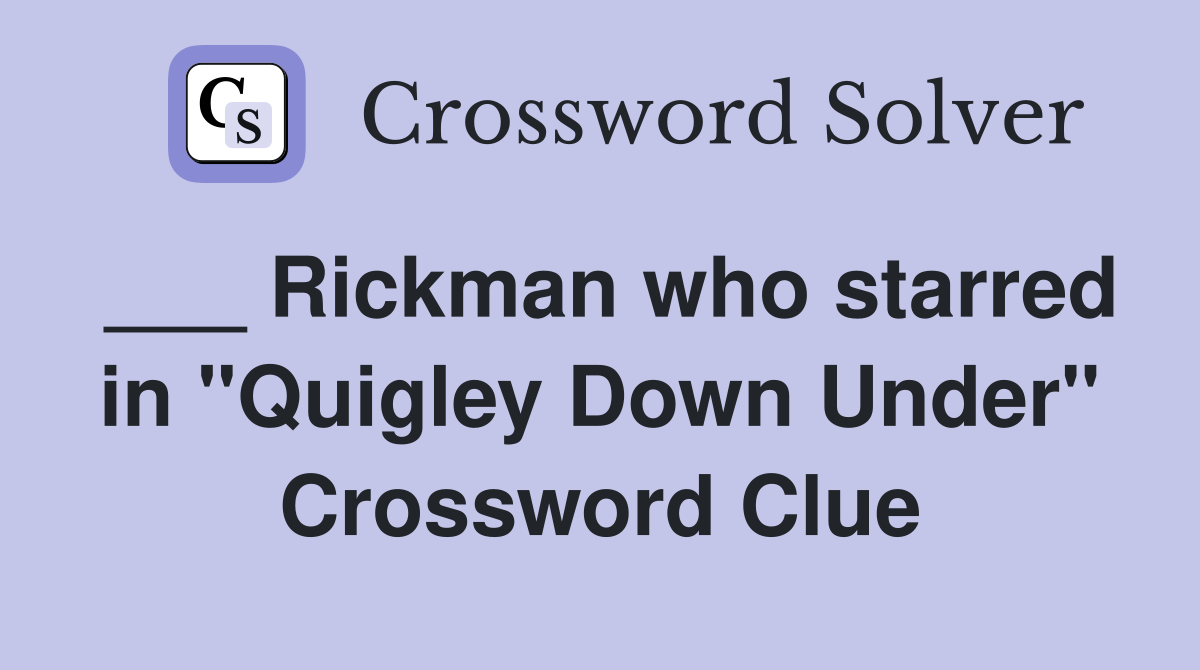 ___ Rickman who starred in "Quigley Down Under" Crossword Clue
