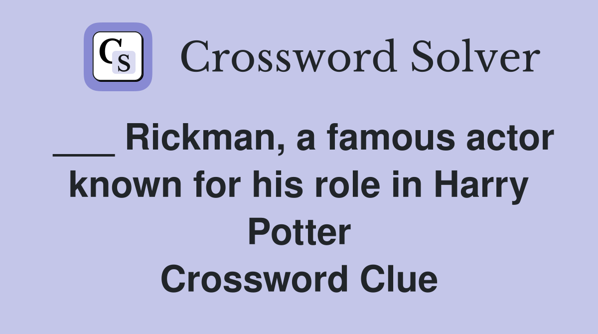 ___ Rickman, a famous actor known for his role in Harry Potter Crossword Clue