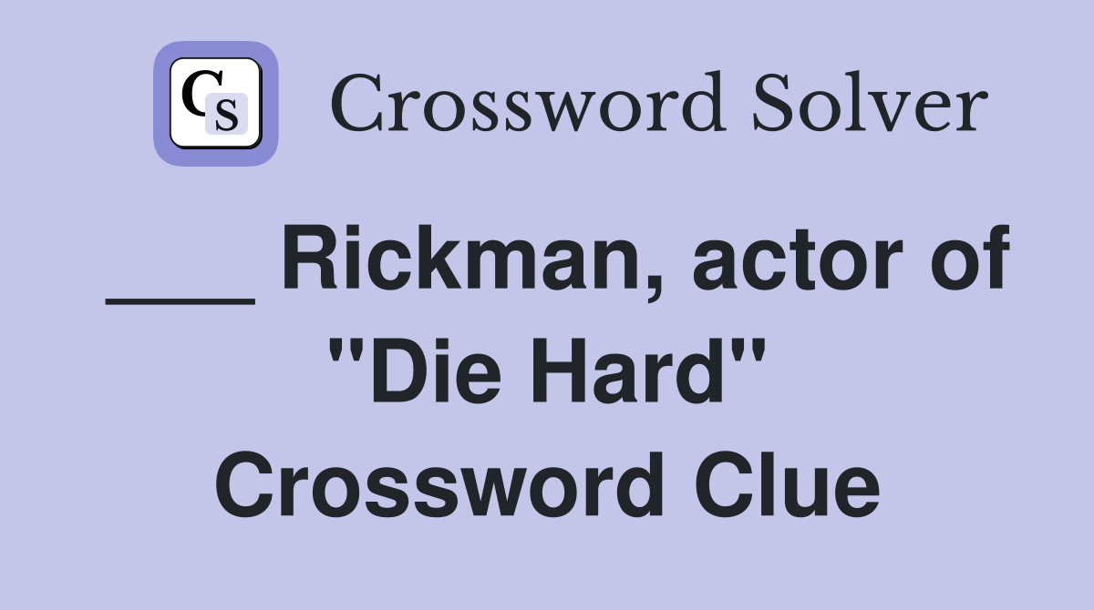 ___ Rickman, actor of "Die Hard" Crossword Clue