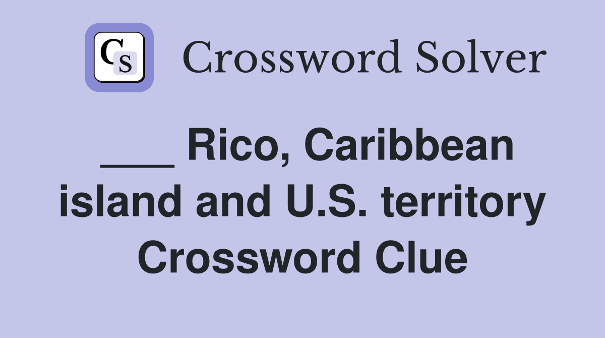 ___ Rico, Caribbean island and U.S. territory Crossword Clue