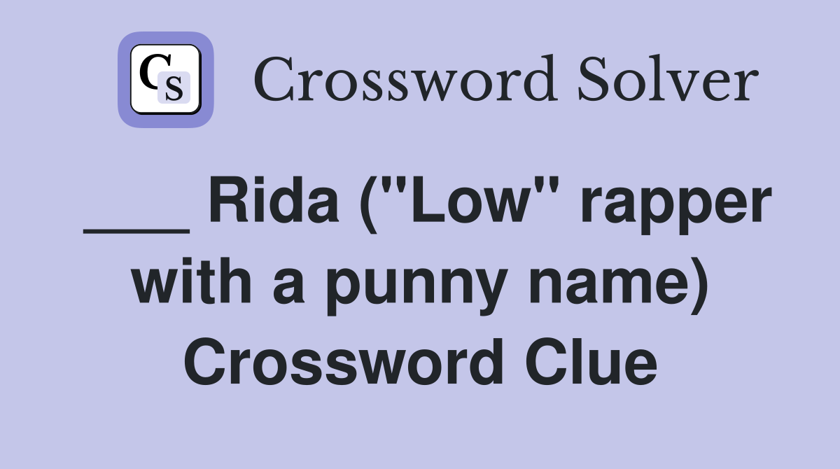 ___ Rida ("Low" rapper with a punny name) Crossword Clue