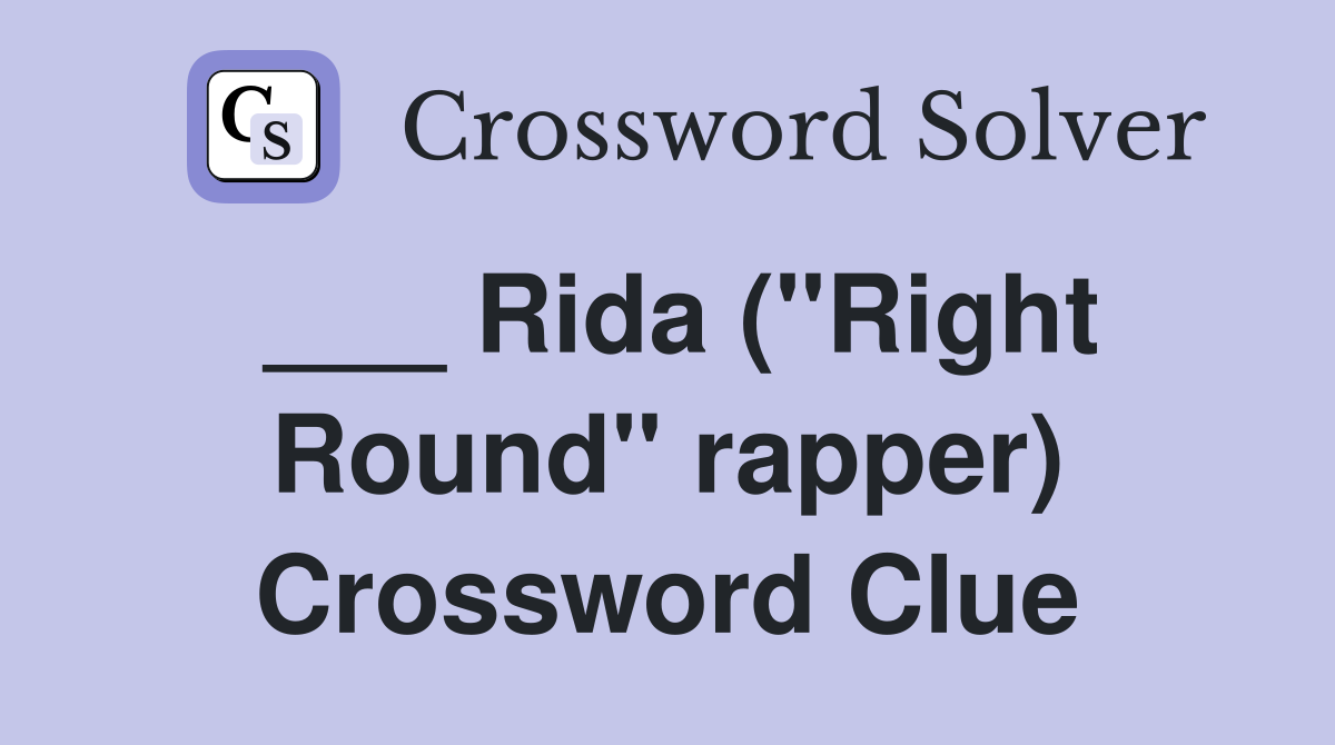 ___ Rida ("Right Round" rapper) Crossword Clue