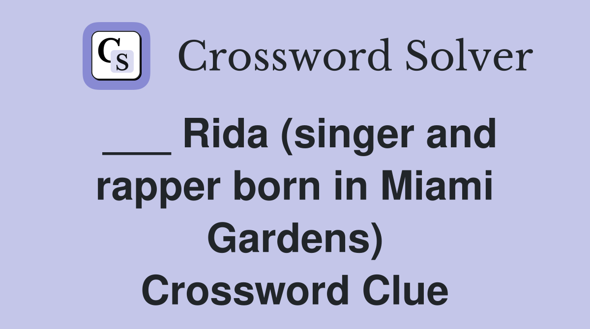 ___ Rida (singer and rapper born in Miami Gardens) Crossword Clue
