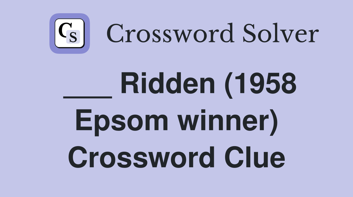___ Ridden (1958 Epsom winner) Crossword Clue