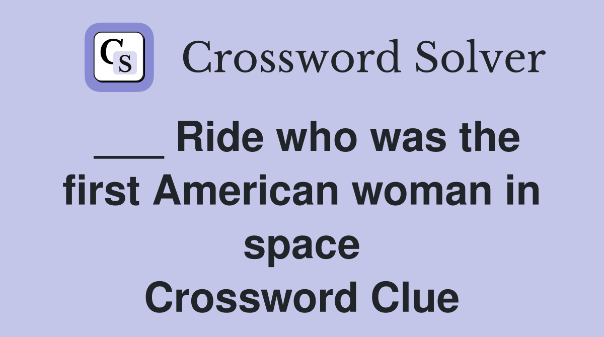 ___ Ride who was the first American woman in space Crossword Clue