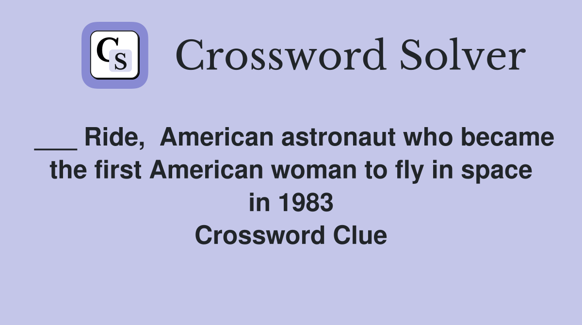 ___ Ride,  American astronaut who became the first American woman to fly in space in 1983 Crossword Clue