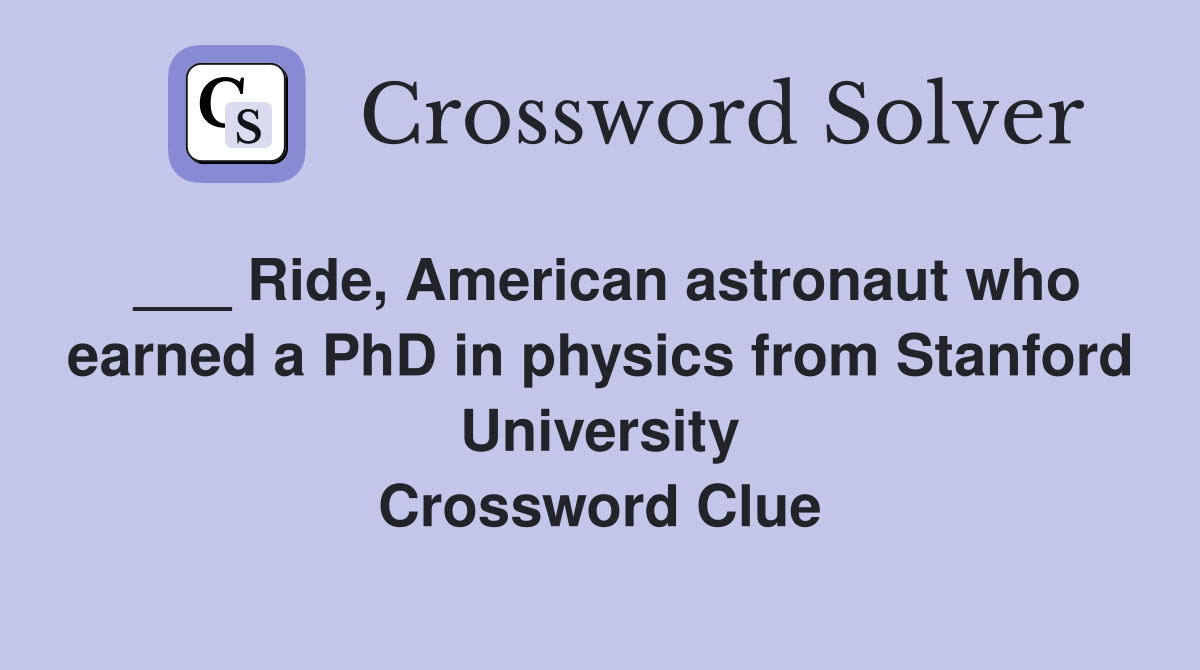 ___ Ride, American astronaut who earned a PhD in physics from Stanford University Crossword Clue