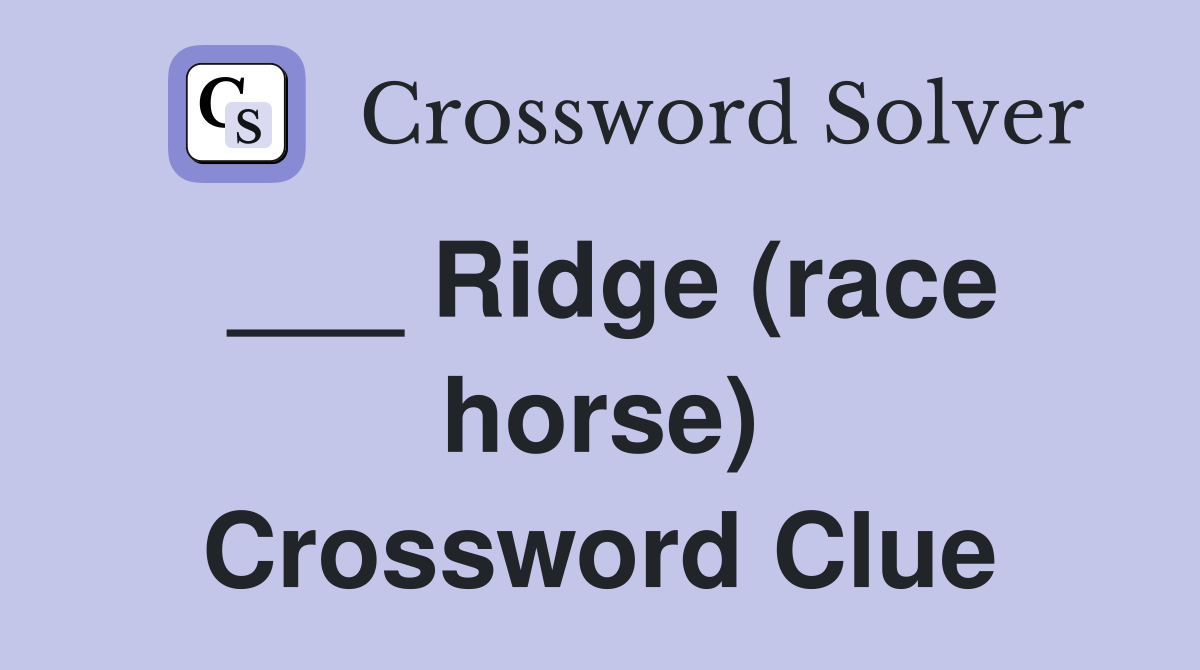 ___ Ridge (race horse) Crossword Clue