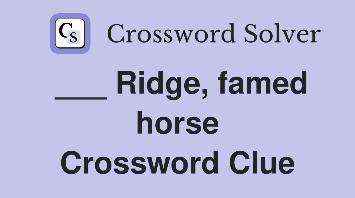 ___ Ridge, famed horse Crossword Clue