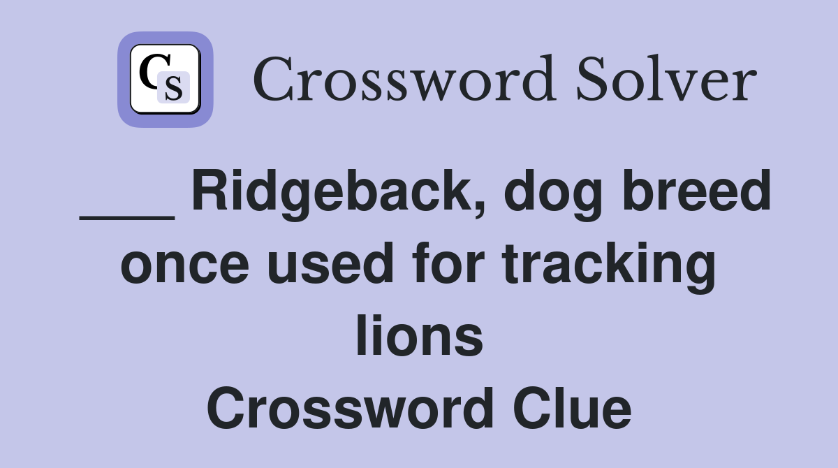 ___ Ridgeback, dog breed once used for tracking lions Crossword Clue
