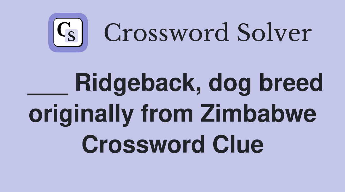 ___ Ridgeback, dog breed originally from Zimbabwe Crossword Clue