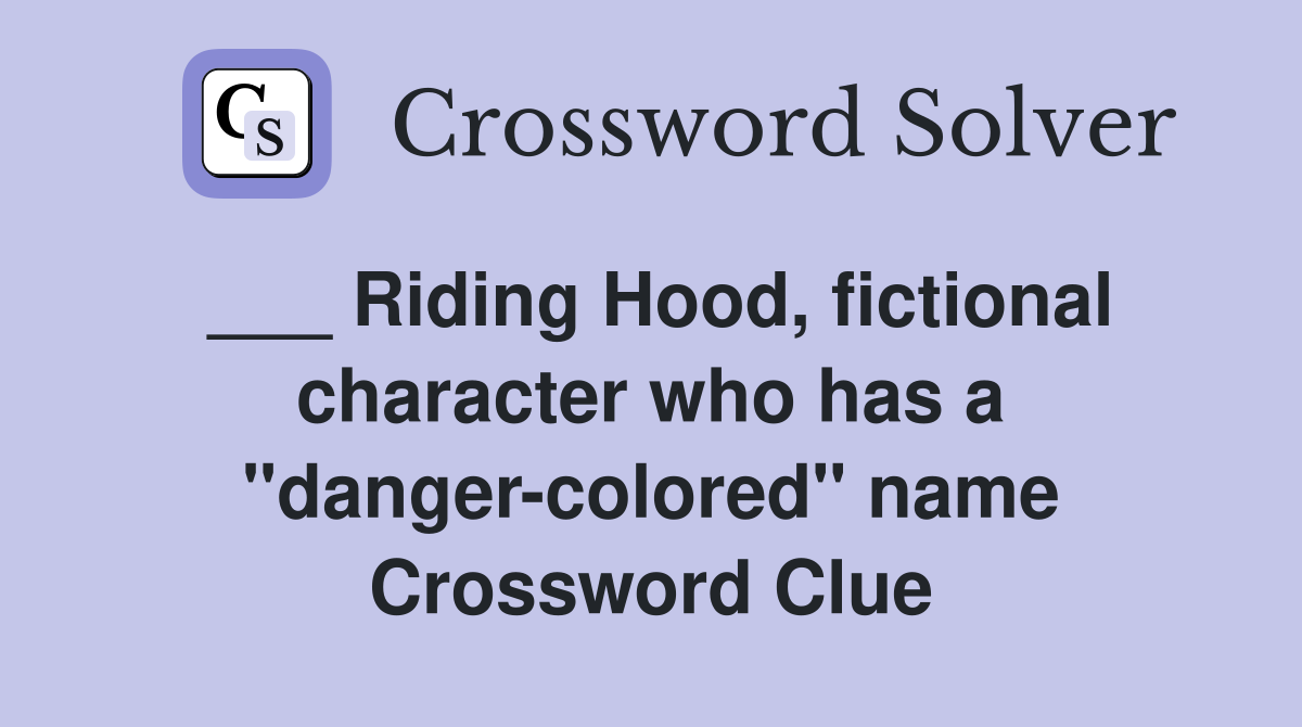 ___ Riding Hood, fictional character who has a "danger-colored" name Crossword Clue