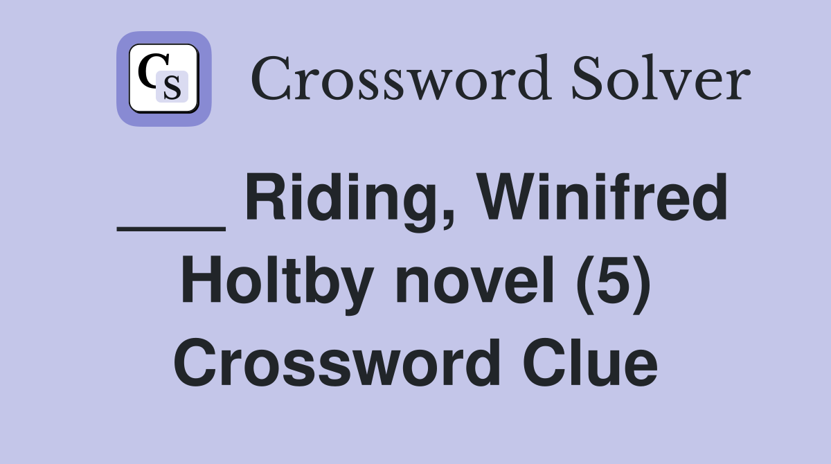 ___ Riding, Winifred Holtby novel (5) Crossword Clue