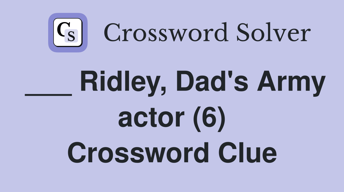___ Ridley, Dad's Army actor (6) Crossword Clue
