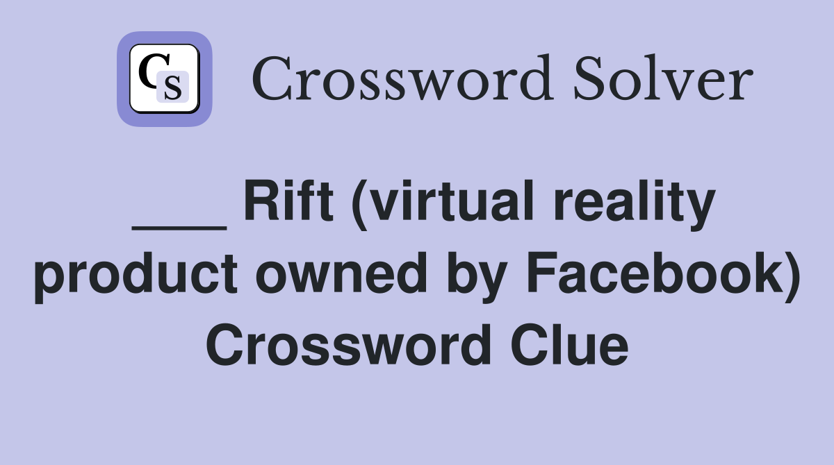 ___ Rift (virtual reality product owned by Facebook) Crossword Clue