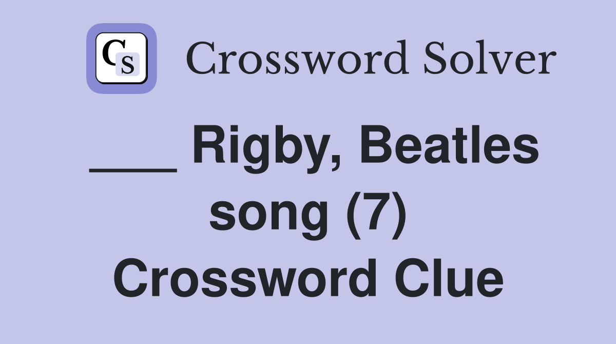 ___ Rigby, Beatles song (7) Crossword Clue