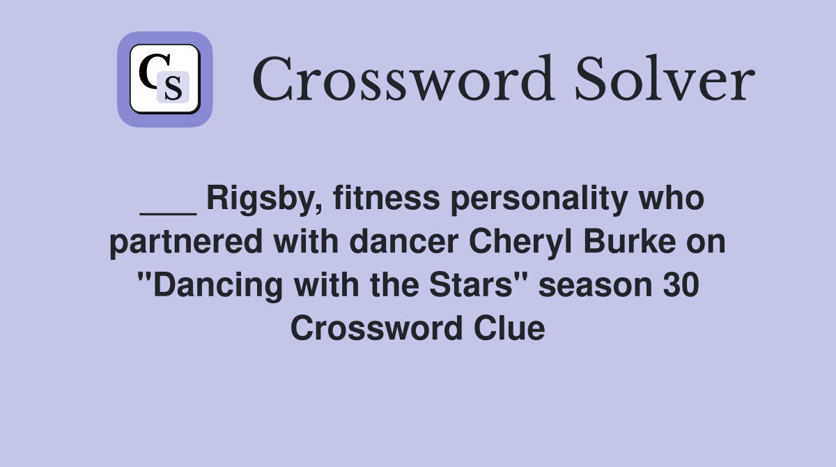 ___ Rigsby, fitness personality who partnered with dancer Cheryl Burke on "Dancing with the Stars" season 30 Crossword Clue