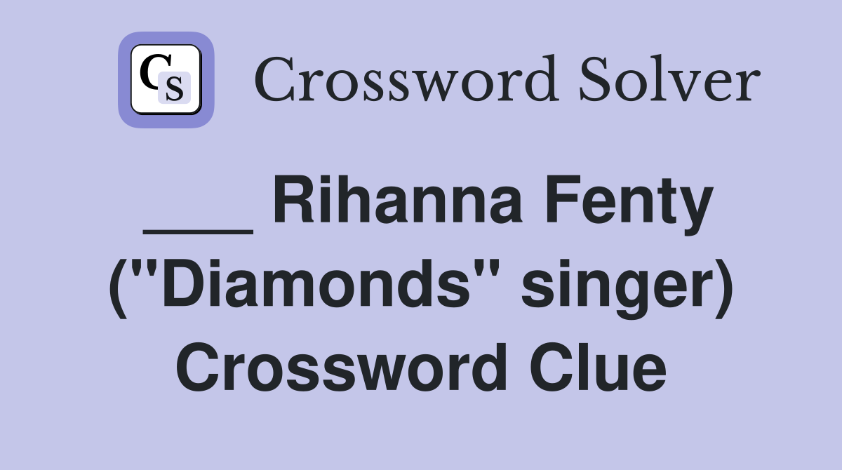 ___ Rihanna Fenty ("Diamonds" singer) Crossword Clue