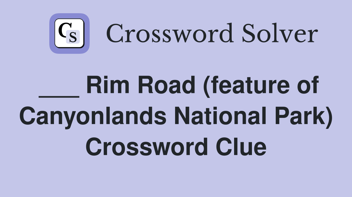 ___ Rim Road (feature of Canyonlands National Park) Crossword Clue