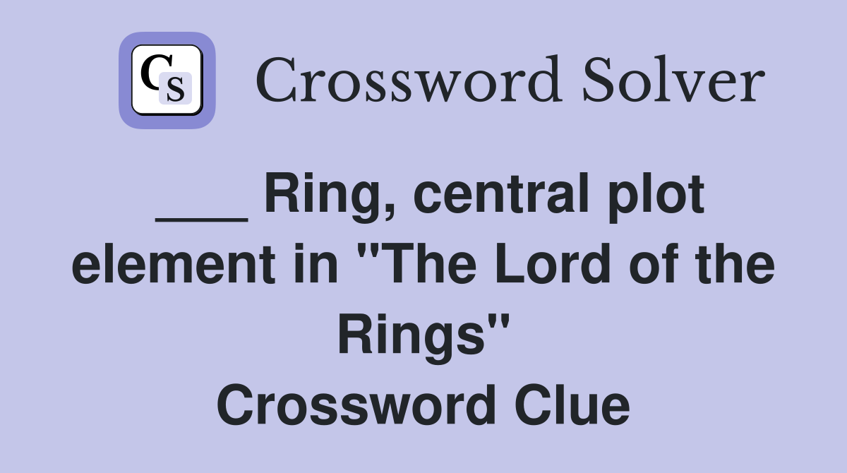 ___ Ring, central plot element in "The Lord of the Rings" Crossword Clue