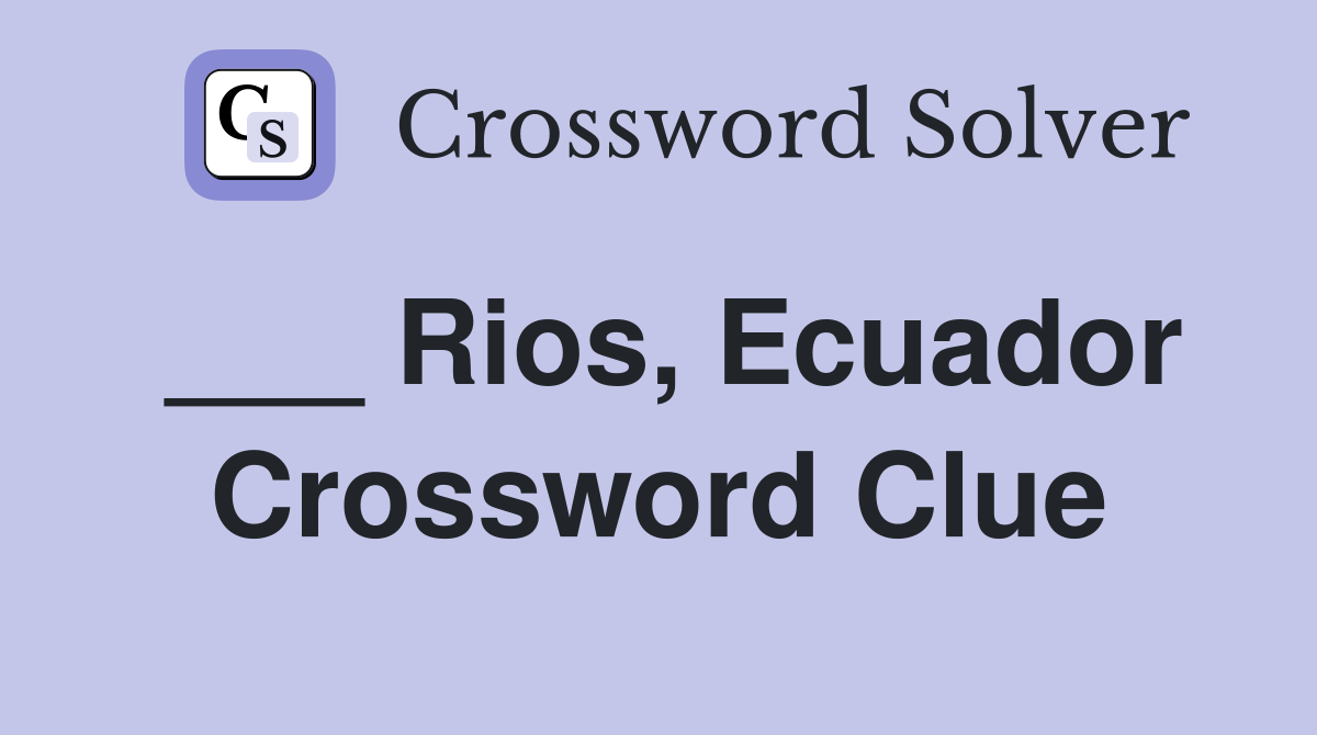 ___ Rios, Ecuador Crossword Clue
