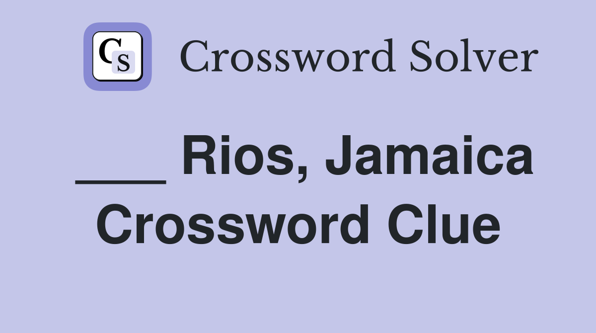 ___ Rios, Jamaica Crossword Clue