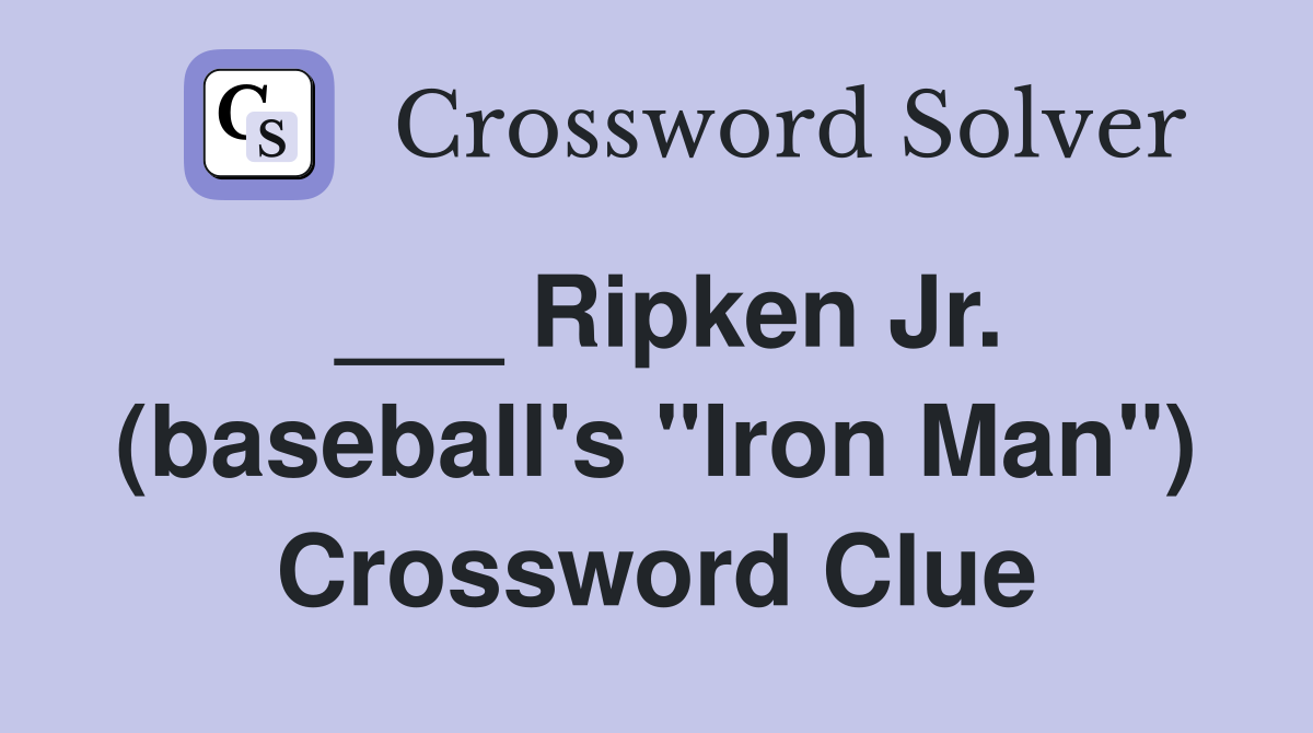 ___ Ripken Jr. (baseball's "Iron Man") Crossword Clue