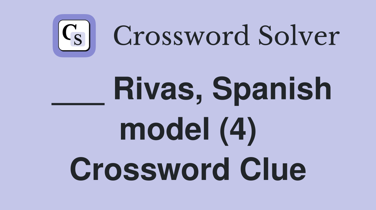 ___ Rivas, Spanish model (4) Crossword Clue