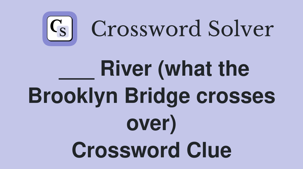 ___ River (what the Brooklyn Bridge crosses over) Crossword Clue