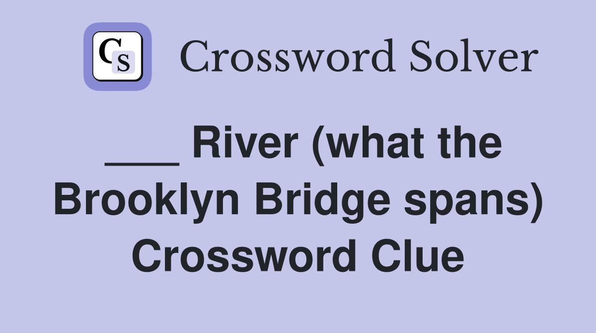 ___ River (what the Brooklyn Bridge spans) Crossword Clue