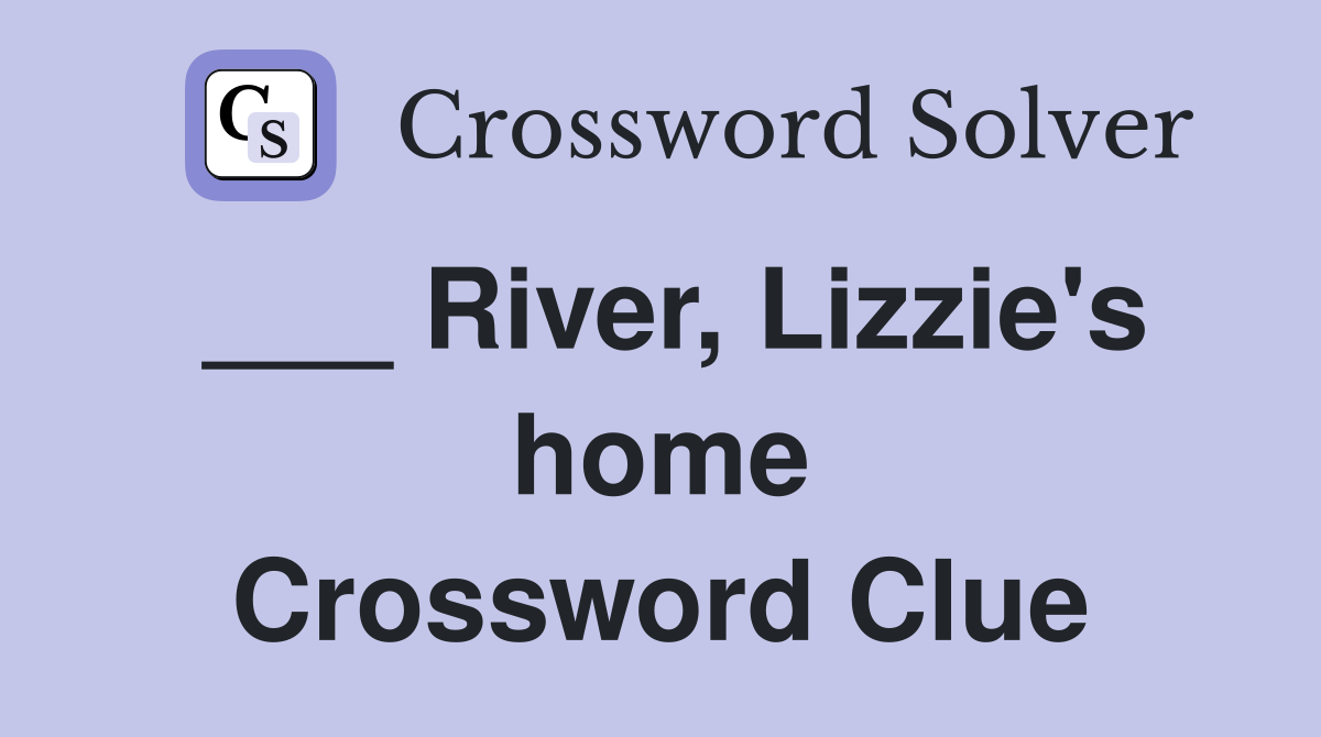 ___ River, Lizzie's home Crossword Clue