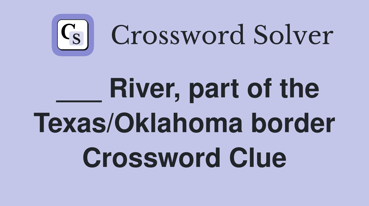 ___ River, part of the Texas/Oklahoma border Crossword Clue