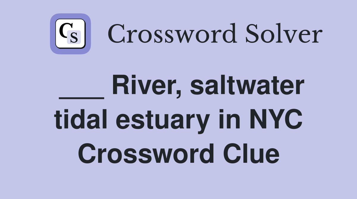 ___ River, saltwater tidal estuary in NYC Crossword Clue