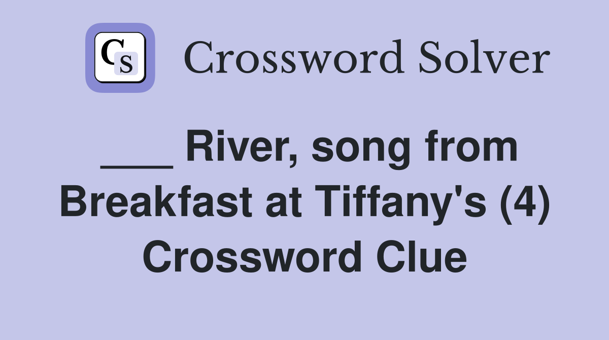 ___ River, song from Breakfast at Tiffany's (4) Crossword Clue