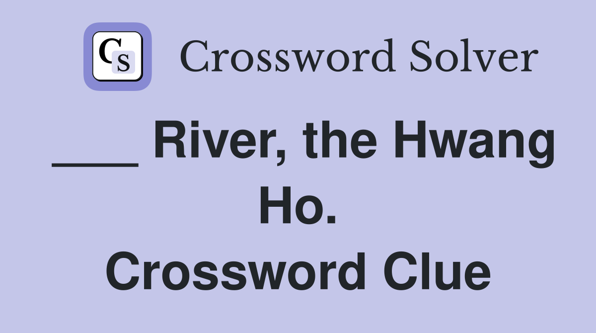 ___ River, the Hwang Ho. Crossword Clue