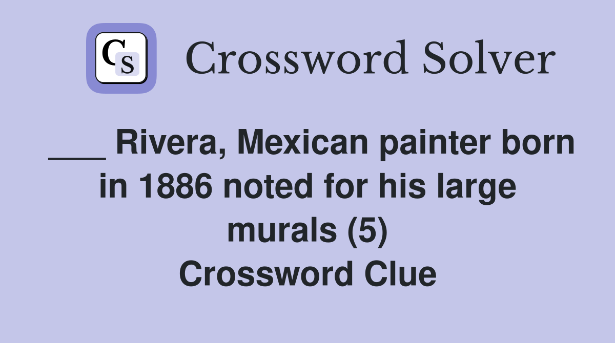 ___ Rivera, Mexican painter born in 1886 noted for his large murals (5) Crossword Clue