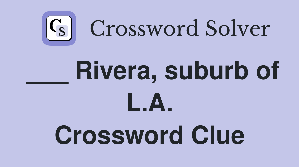 ___ Rivera, suburb of L.A. Crossword Clue
