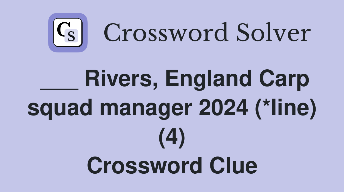 ___ Rivers, England Carp squad manager 2024 (*line) (4) Crossword Clue