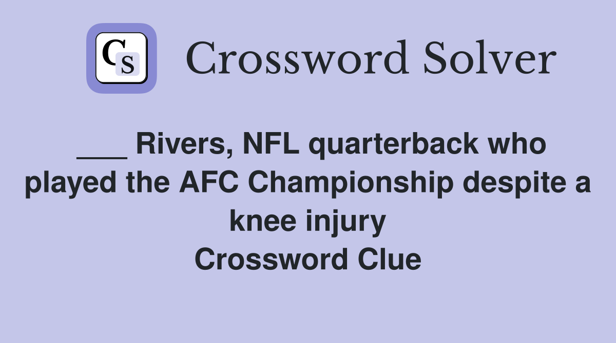 ___ Rivers, NFL quarterback who played the AFC Championship despite a knee injury Crossword Clue