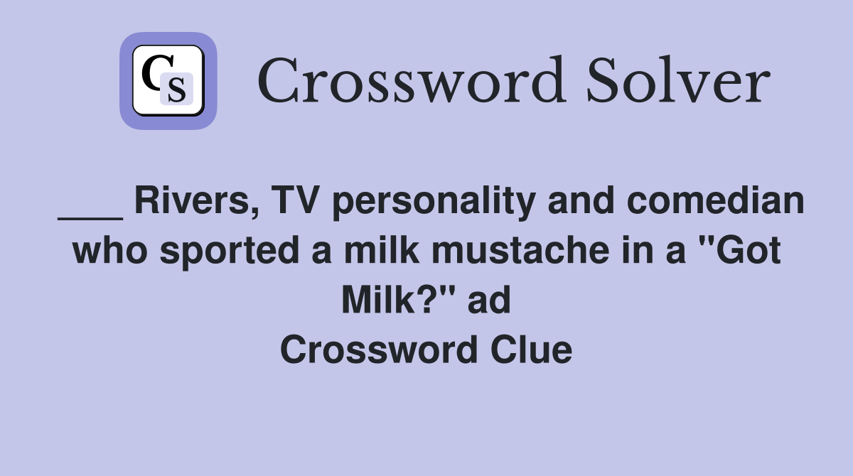 ___ Rivers, TV personality and comedian who sported a milk mustache in a "Got Milk?" ad Crossword Clue