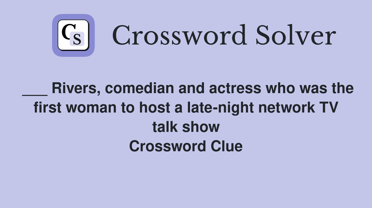 ___ Rivers, comedian and actress who was the first woman to host a late-night network TV talk show Crossword Clue